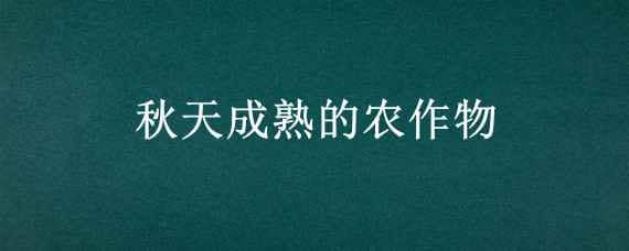 秋天成熟的农作物 秋天成熟的农作物简笔画