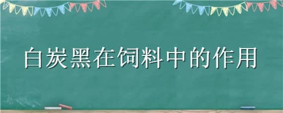 白炭黑在饲料中的作用 白炭黑在饲料方面怎样用