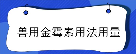 兽用金霉素用法用量 兽用金霉素使用说明