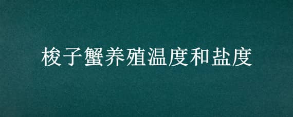 梭子蟹养殖温度和盐度 梭子蟹的养殖温度盐度