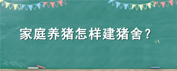 家庭养猪怎样建猪舍 家里怎么建猪舍