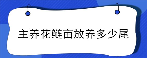 主养花鲢亩放养多少尾 花鲢一亩放养密度