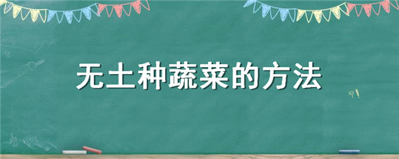 无土种蔬菜的方法（怎样种无土蔬菜方法）