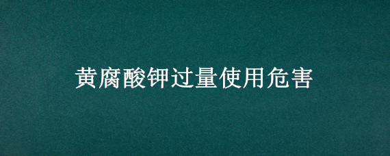 黄腐酸钾过量使用危害 黄腐酸钾能长期使用吗