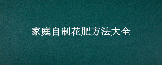 家庭自制花肥方法大全（家庭养花自制花肥29种方法）