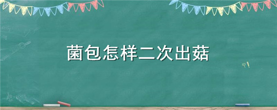 菌包怎样二次出菇 菌包第二次出菇怎么弄