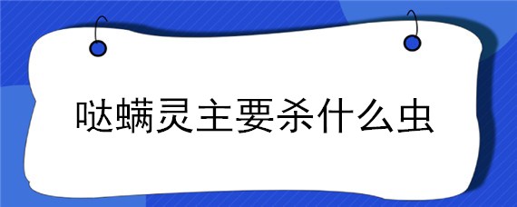 哒螨灵主要杀什么虫（甲氰哒螨灵主要杀什么虫）