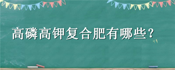 高磷高钾复合肥有哪些 高磷高钾的复合肥有哪些