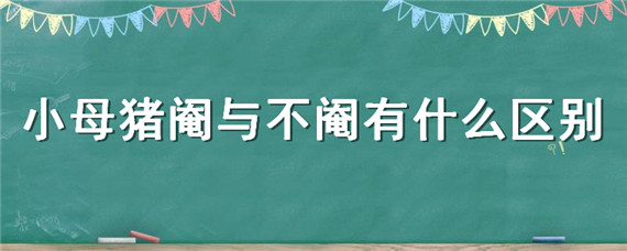 小母猪阉与不阉有什么区别（小母猪也要阉吗）