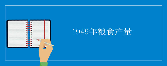 1949年粮食产量（1949年粮食产量2000多亿斤到连续六年1.3万亿斤）