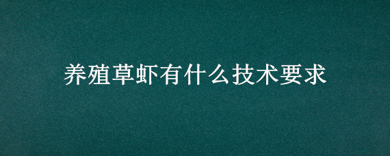 养殖草虾有什么技术要求 草虾的养殖方法和注意事项