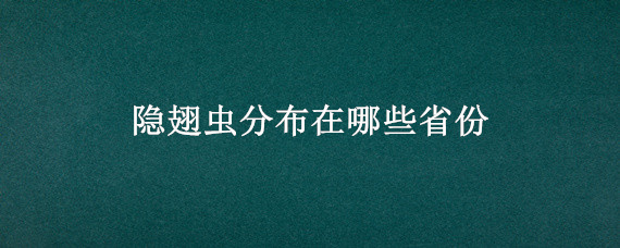 隐翅虫分布在哪些省份 隐翅虫多在哪个省市