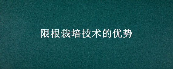 限根栽培技术的优势 半限根栽培