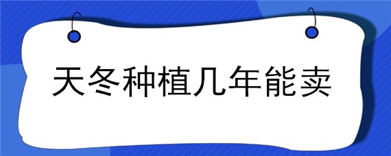 天冬种植几年能卖（天冬种植多少年可以采收）