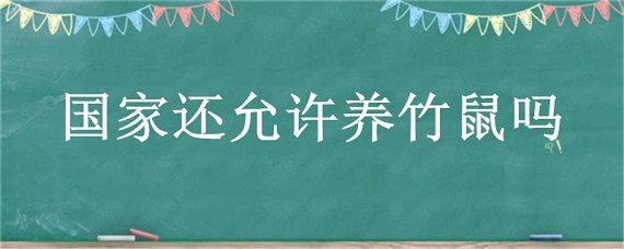 国家还允许养竹鼠吗（国家政策竹鼠给不给养）