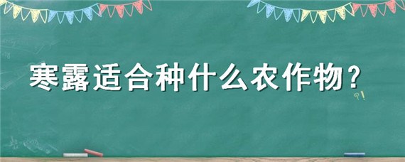 寒露适合种什么农作物 寒带种植什么农作物