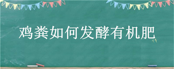 鸡粪如何发酵有机肥（鸡粪如何发酵有机肥是酸性还是碱性）