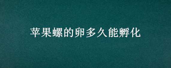 苹果螺的卵多久能孵化 苹果螺的卵多久能孵化出小蜗牛