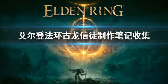 艾尔登法环古龙信徒制作笔记收集 古龙信徒制作笔记在哪