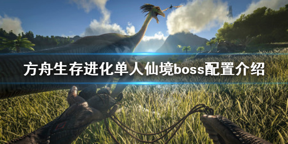 方舟生存进化单人仙境困难boss怎么打（方舟boss怎么过）