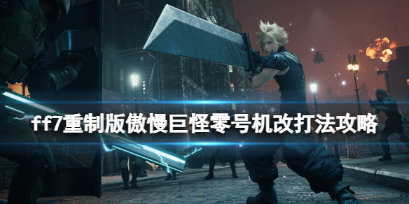 ff7重制版傲慢巨怪零号机改打法攻略 ff7重制版凶恶巨兽零式