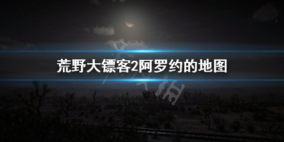 荒野大镖客2阿罗约的地图在哪 荒野大镖客2罗阿诺克山谷在哪