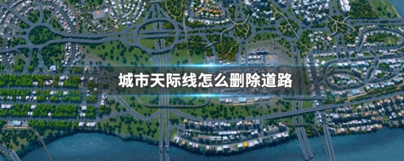 城市天际线怎么删除道路（城市天际线删除道路节点）