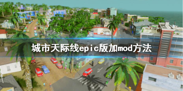 城市天际线epic怎么加mod epic城市天际线mod放哪里