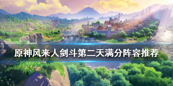 原神风来人剑斗第二天满分阵容推荐 元神风来人剑斗