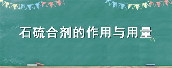 石硫合剂的作用与用量（石硫合剂的作用与用量喷雾）