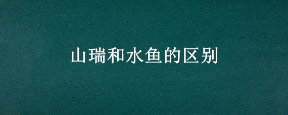 山瑞和水鱼的区别（山瑞和水鱼的区别,营养价值谁好）