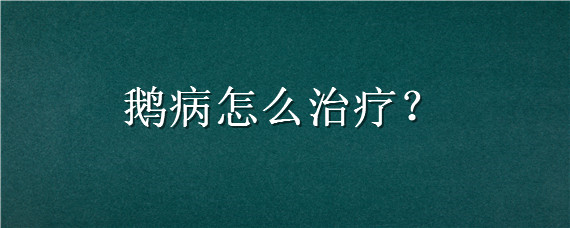 鹅病怎么治疗（鹅病的预防和治疗）