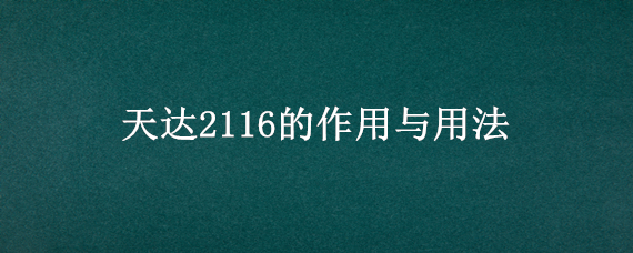 天达2116的作用与用法（天达2116的作用与用法多少钱一袋）