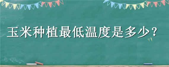 玉米种植最低温度是多少（种玉米的最低温度是多少）