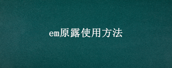 em原露使用方法 em原露作用