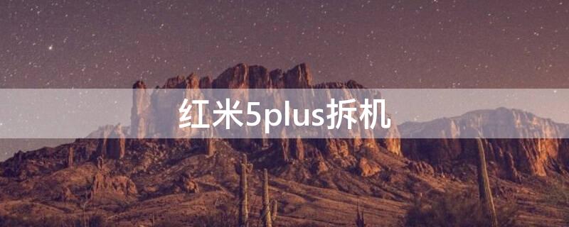 红米5plus拆机