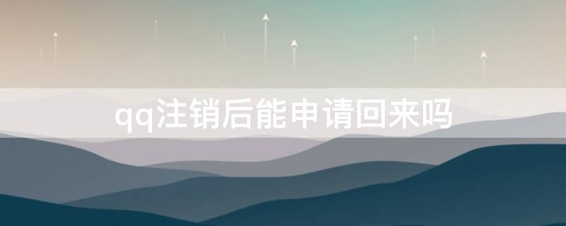 qq注销后能申请回来吗