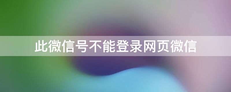 此微信号不能登录网页微信