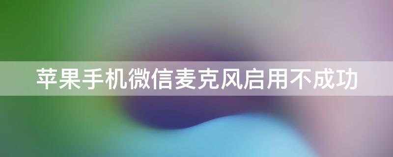 iPhone手机微信麦克风启用不成功