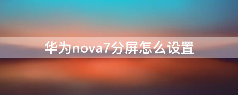 华为nova7分屏怎么设置