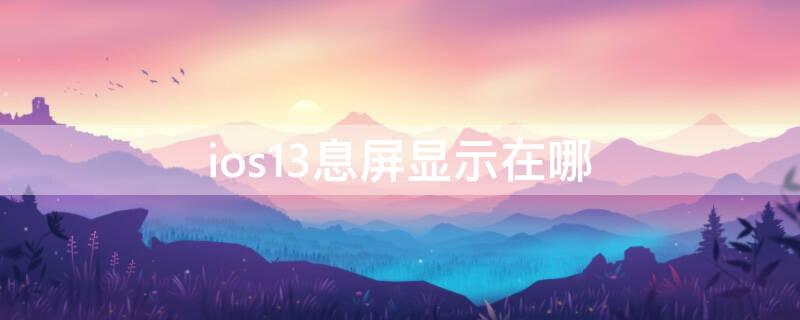 ios13息屏显示在哪