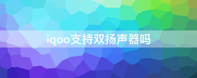 iqoo支持双扬声器吗