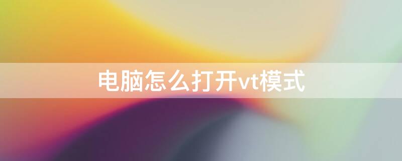 电脑怎么打开vt模式