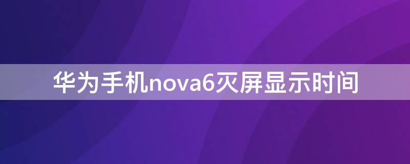 华为手机nova6灭屏显示时间