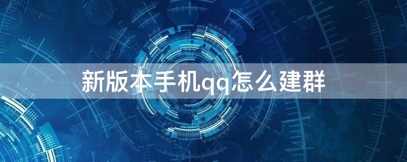 新版本手机qq怎么建群