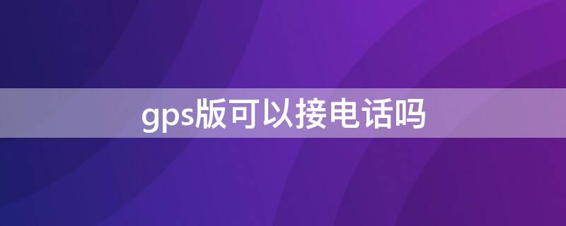 gps版可以接电话吗