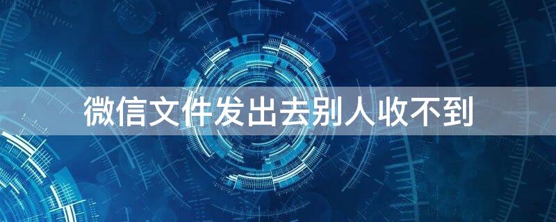 微信文件发出去别人收不到