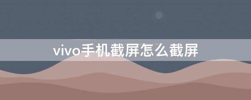 vivo手机截屏怎么截屏