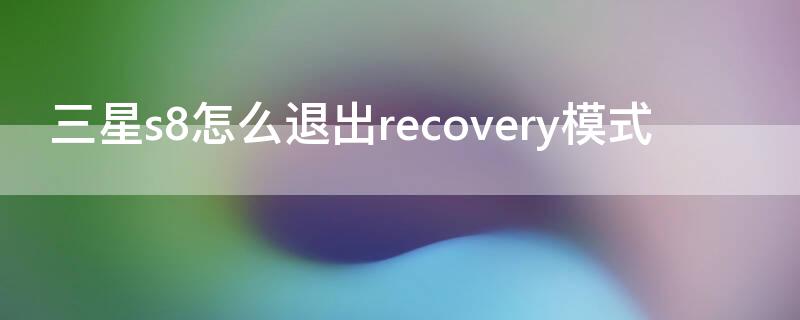 三星s8怎么退出recovery模式