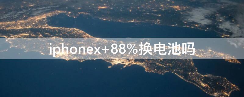 iPhonex 88%换电池吗